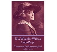 Ella Wheeler Wilcox's Hello Boys!: “Love much. Earth has enough of bitter in it.”
