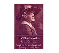 Ella Wheeler Wilcox's Poems Of Cheer: “laugh and the world laughs with you. weep and weep alone”