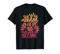 Elle avait besoin d'un héros alors c'est ce qu'elle est devenue T-Shirt