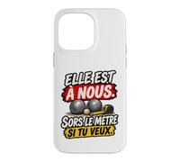 Elle Est À Nous Sors Le Mètre Si Tu Veux Humour Pétanque Coque pour iPhone 14 Pro Max