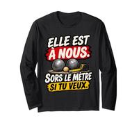 Elle Est À Nous Sors Le Mètre Si Tu Veux Humour Pétanque Manche Longue