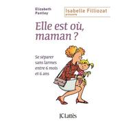 Elle Est Où, Maman ? - Se Séparer Sans Larmes Entre 6 Mois Et 6 Ans