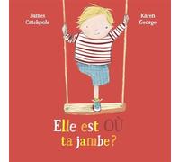 Elle est où ta jambe ? - James Catchpole - D'eux - cartonné - Album jeunesse