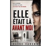 ELLE ÉTAIT LÀ AVANT MOI: Elle a disparu. J’ai pris sa place. Ce n’était pas un hasard.