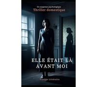Elle Était Là Avant Moi: Elle a pris sa place. Maintenant, elle risque de subir son sort. Thriller domestique, Un suspense psychologique. Roman nouveauté
