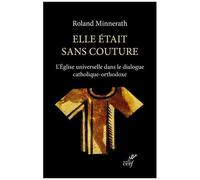 Elle Était Sans Couture - L'eglise Universelle Dans Le Dialogue Catholique-Orthodoxe