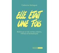 Elle était une fois: Mulhouse en dix contes urbains, intimes et fantastiques