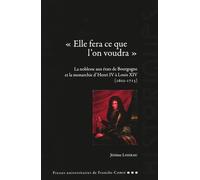«Elle Fera Ce Que LOn Voudra» - La Noblesse Aux États De Bourgogne Et La Monarchie DHenri Iv À Louis Xiv (1602-1715)