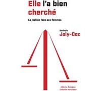 Elle l'a bien cherché - La justice et la lutte contre les violences faites aux femmes