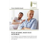 Elle m'aime, mais elle m'oublie: Le combat d’un homme pour réveiller une femme perdue dans les mirages du 21ᵉ siècle