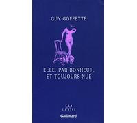 Elle, par bonheur, et toujours nue Guy Goffette (Auteur)