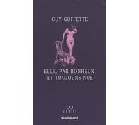 Elle, par bonheur, et toujours nue - Guy Goffette - Gallimard - broché - Roman