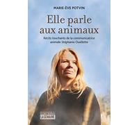 Elle parle aux animaux - Récits touchants de la communicatrice animale Stéphanie Ouellette: Récits touchants de la communicatrice animale Stéphanie Ouellette