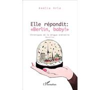 Elle répondit : "Berlin, baby !" Chroniques de la drogue ordinaire Nouvelles - Nouvelles - Amélie Vrla - L'harmattan - broché - Roman