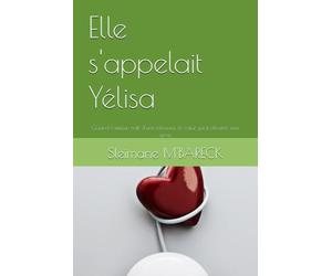 Elle s'appelait Yélisa: Quand l'amour naît d'une blessure, le cœur peut devenir une arme