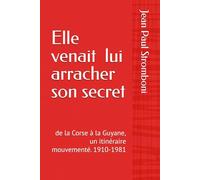 Elle venait lui arracher son secret: de la Corse à la Guyane, un itinéraire mouvementé. 1910-1981