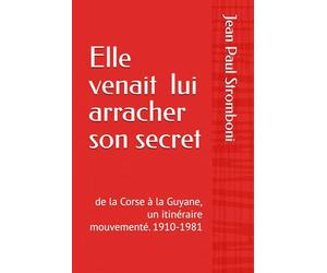 Elle venait lui arracher son secret: de la Corse à la Guyane, un itinéraire mouvementé. 1910-1981
