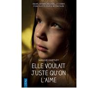 Elle voulait juste qu'on l'aime: Abusée, affamée, négligée... le combat d'une fillette pour se reconstruire