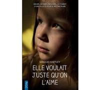 Elle voulait juste qu'on l'aime: Abusée, affamée, négligée... le combat d'une fillette pour se reconstruire