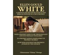 Ellen Gould White - A Critical and Balanced Look at and Biblical Defense of a True Prophet: Does a Prophet Need to Be Theologically and Doctrinally ... God Want His Prophets Judged by The Church?