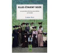 Elles étaient seize Les premières femmes journalistes au Canada - KAY LINDA - Presses Universite De Montreal - broché - Essai