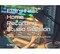 Elle's First Home Recording Studio Session: An Introduction to Digital Audio Recording for Young Musician