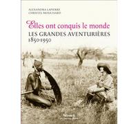 Elles ont conquis le monde: Les Grandes Aventurières, 1850-1950