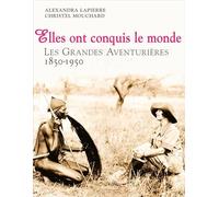 Elles ont conquis le monde: Les Grandes Aventurières, 1850-1950