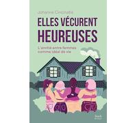 Elles vécurent heureuses: L'amitié entre femmes comme idéal de vie