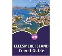 ELLESMERE ISLAND TRAVEL GUIDE 2026: Explore Top Attractions, Historic Landmarks, Hidden Gems, Local Cuisine, Maps, Festivals, Outdoor Adventures and practical Tips for Every Travelers in Canada.