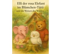Elli der Rosa Elefant im Blümchen Tütü: und die Weisen des Waldes