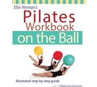 Ellie Herman's Pilates Workbook on the Ball: Illustrated Step-by-Step Guide