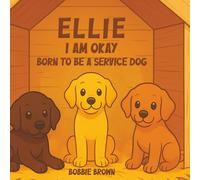 Ellie I Am Okay: Born to Be a Service Dog