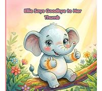 Ellie Says Goodbye to Her Thumb: A Gentle Positive Reinforcement Story to Help Your Child Stop Thumb Sucking with Confidence - Ages 2-7