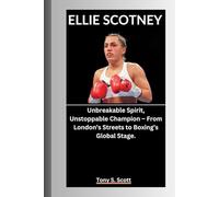 ELLIE SCOTNEY: Unbreakable Spirit, Unstoppable Champion - From London’s Streets to Boxing’s Global Stage.