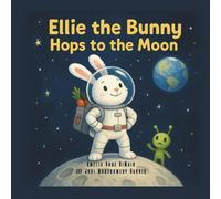 Ellie the Bunny Hops to the Moon: A Sweet Space Adventure About Friendship, Discovery, and Home