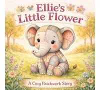 Ellie the Elephant and the Little Flower: A Cozy Patchwork Bedtime Story