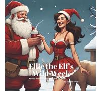 Ellie the Elf's Wild Week: A Funny Innuendo Christmas Book for Adults Secret Santa Gifts, White Elephant Gift, Christmas Parties