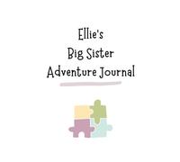 Ellie's Big Sister Adventure Journal: Guide to Big Sibling Joy - Kids' New Sibling Workbook for a Loving Family Journey: Personalised and specially ... the role of big sister to a baby sibling!