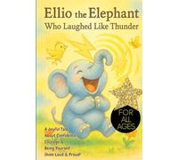 Ellio The Elephant Who Laughed Like Thunder: A Joyful Tale About Confidence, Courage & Being Yourself. Shine Loud & Proud! For All Ages, embracing your uniqueness, elephant storybook, elephant lovers