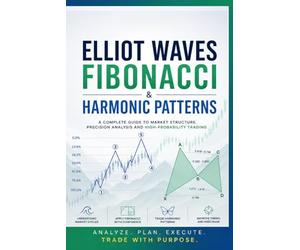 ELLIOT WAVES, FIBONACCI & HARMONIC PATTERNS - SPECIAL EDITION: From Market History to Advanced ICT-Based Execution: Elliott Wave, Fibonacci, Harmonics, and Smart Money Trading Systems