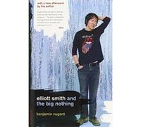 Elliott Smith And the Big Nothing Benjamin Nugent (Auteur)