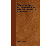 Elliptic Functions - An Elementary Text-Book For Students Of Mathematics