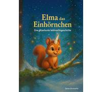 Elma das Einhörnchen: Eine glitzerbunte Weihnachtsgeschichte