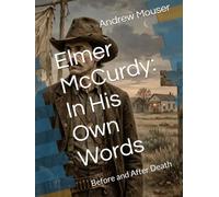 Elmer McCurdy: In His Own Words: Before and After Death