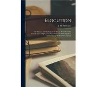 Elocution the Sources and Elements of Its Power. A Textbook for Schools and Colleges and a Book for Every Public Speaker and Student of the English Langua Creative Media Partners LLCCreative Media Par