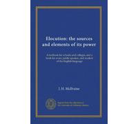 Elocution: the sources and elements of its power: A textbook for schools and colleges, and a book for every public speaker, and student of the English language