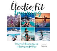Elodie Fit Training - Le Livre De Fitness Qui Va Te Faire Prendre L'air