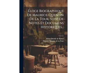 Éloge Biographique De Maurice-quentin De La Tour, Suivi De Notes Et Documens Historiques...