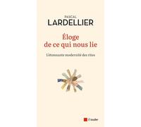 Eloge de ce qui nous lie: L'étonnante modernité des rites